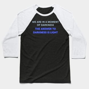 We are in a moment of darkness the answer is... Baseball T-Shirt